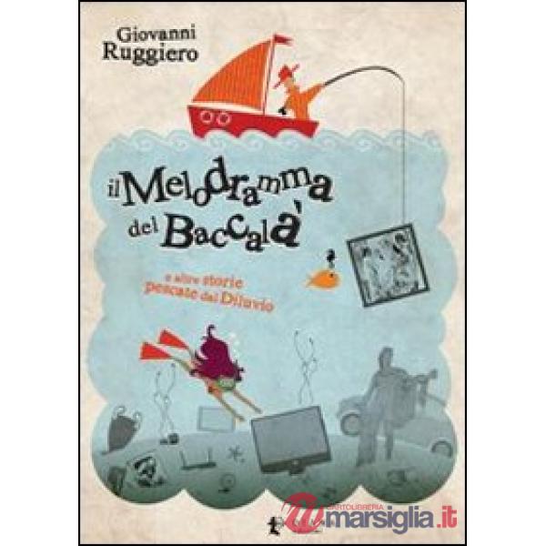 Melodramma del baccalà e altre storie pescate dal diluvio (Il)
