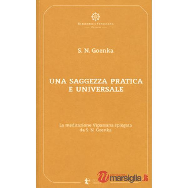 Saggezza pratica ed universale. La meditazione Vipassana spiegata da S. N. Goenka (Una)