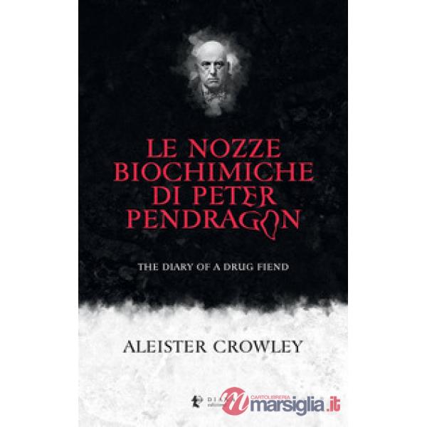 Nozze biochimiche di Peter Pendragon. The diary of a drug fiend (Le)