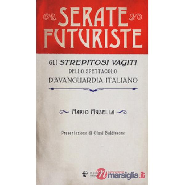 Serate futuriste. Gli «strepitosi vagiti» dello spettacolo d'avanguardia italiano