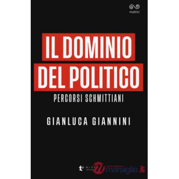 Dominio del politico. Percorsi schmittiani (Il)