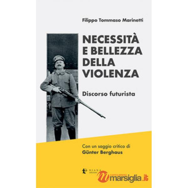 Necessità e bellezza della violenza. Discorso futurista. Ediz. critica