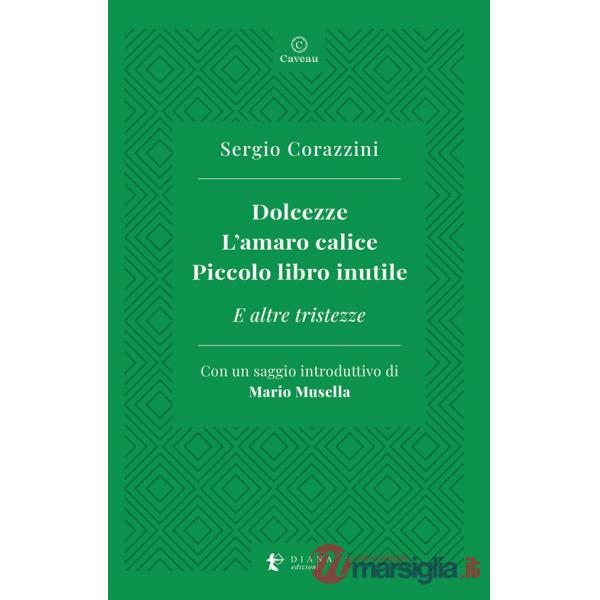 Dolcezze. L'amaro calice. Piccolo libro inutile. E altre tristezze