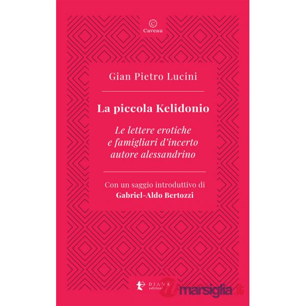 Piccola Kelidonio. Le lettere erotiche e famigliari d'incerto autore alessandrino (La)
