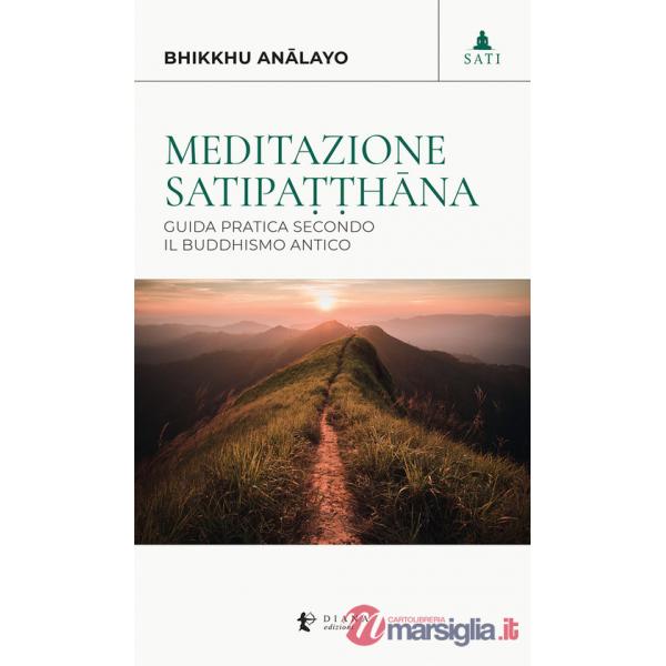 Meditazione satipa??hâna. Guida pratica secondo il buddhismo antico