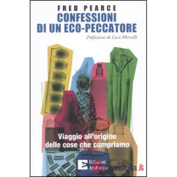 Confessioni di un eco-peccatore. Viaggio all'origine delle cose che compriamo