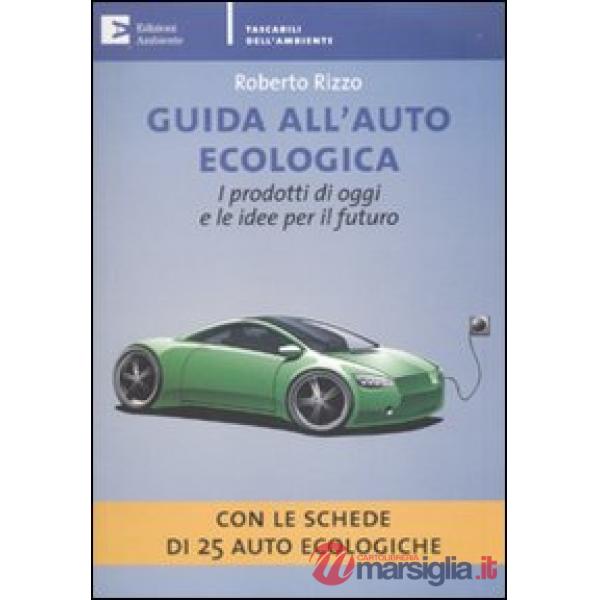 Guida all'auto ecologica. I prodotti di oggi e le idee per il futuro