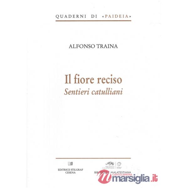 Fiore reciso. Sentieri catulliani (Il)