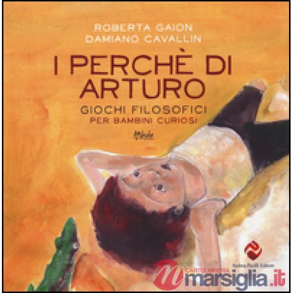 Perché di Arturo. Giochi filosofici per bambini curiosi. Ediz. illustrata (I)