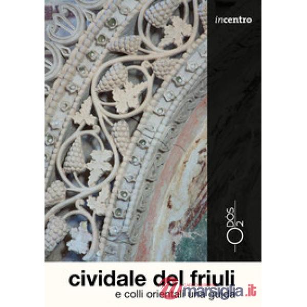 Cividale del Friuli e colli orientali. Una guida