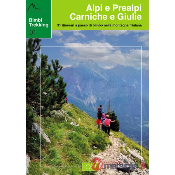 Bimbi trekking 1. Alpi e Prealpi Carniche e Giulie. 31 itinerari a passo di bimbo nella montagna friulana
