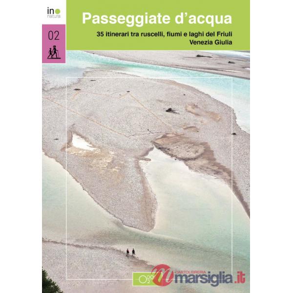 Passeggiate d'acqua. 35 itinerari tra ruscelli, laghi e fiumi nel Friuli Venezia Giulia