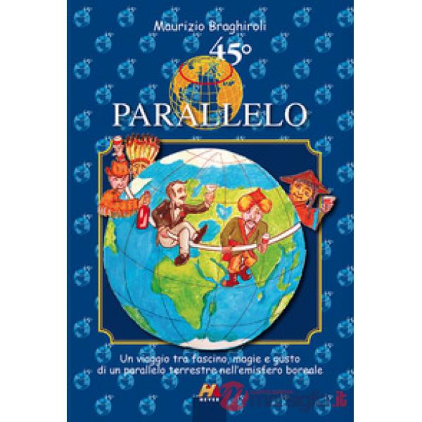 45º parallelo. Un viaggio tra fascino, magie e gusto di un parallelo terrestre nell'emisfero boreale