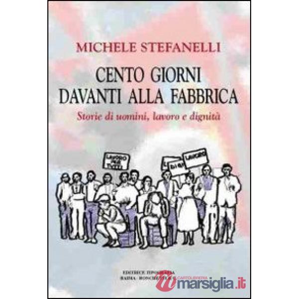 Cento giorni davanti alla fabbrica. Storie di uomini, lavoro e dignità