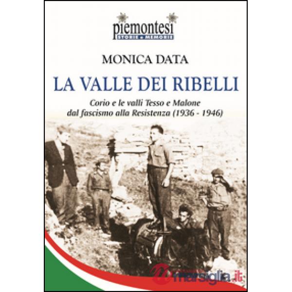 Valle dei ribelli. Corio e le valli Tesso e Malone dal fascismo alla Resistenza 