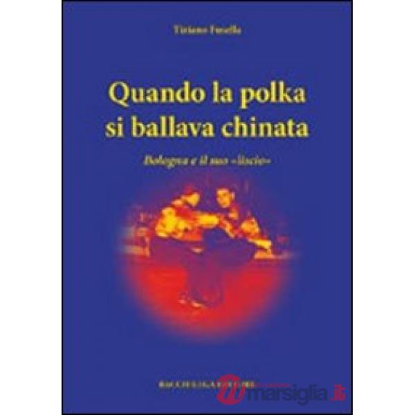 Qunado la polka si ballava chinata. Bologna e il suo «liscio»