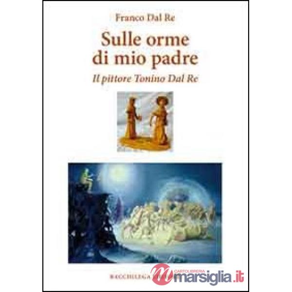 Sulle orme di mio padre. Il pittore Tonino Dal Re