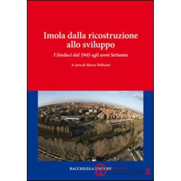 Imola dalla ricostruzione allo sviluppo. I sindaci dal 1945 agli anni Settanta