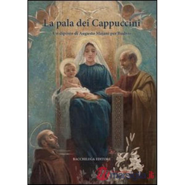Pala dei Cappuccini. Un dipinto di Augusto Majani per Budrio. Ediz. illustrata (La)