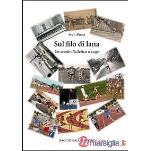 Sul filo di lana. Un secolo d'atletica a Lugo