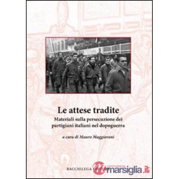 Attese tradite. Materiali sulla persecuzione dei partigiani italiani nel dopoguerra (Le)