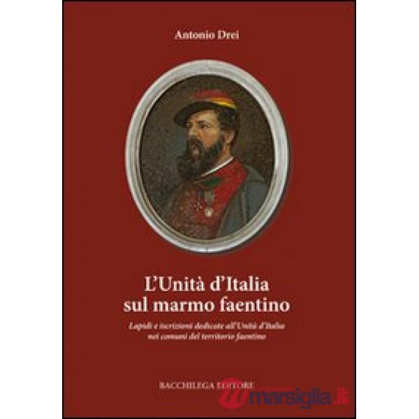 Unità d'Italia sul marmo faentino. Lapidi e iscrizioni dedicate all'Unità nei comuni del territorio faentino (L')