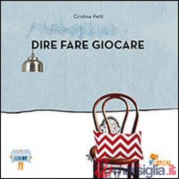 Dire fare giocare. Ediz. illustrata