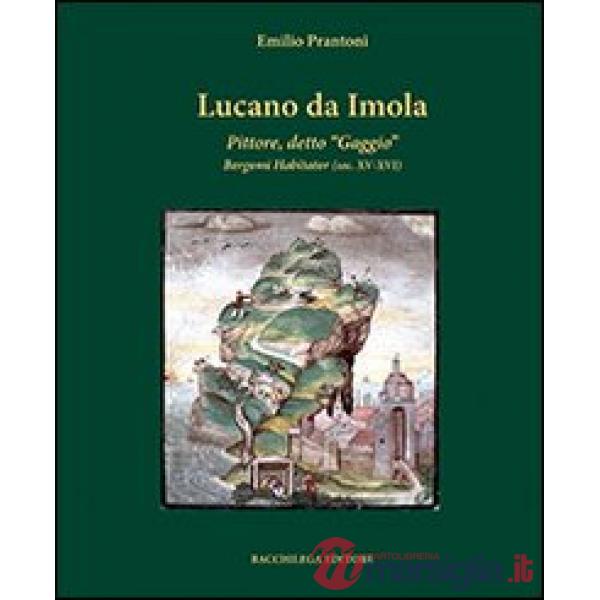 Lucano da Imola. Pittore, detto «Gaggio» Bergomi Habitator (sec. XV-XVI)