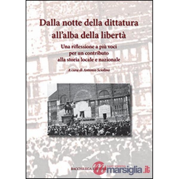 Dalla notte della dittatura all'alba della libertà. Una riflessione a più voci per un contributo alla storia locale e nazionale