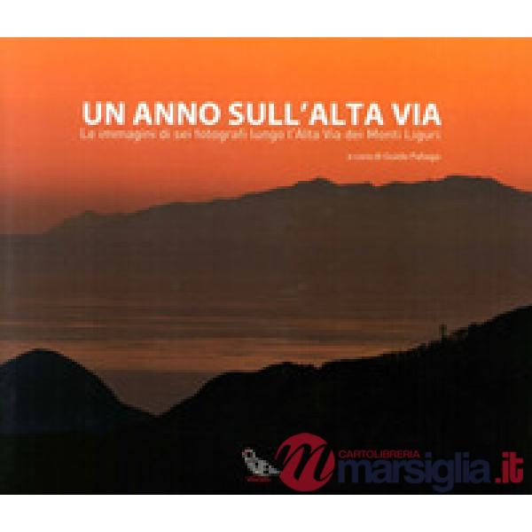 Anno sull'alta via. Le immagini di sei fotografi lungo l'alta via dei monti liguri. Ediz. illustrata (Un)