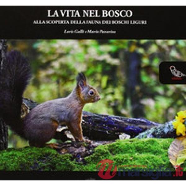 Vita nel bosco. Alla scoperta della fauna dei boschi liguri (La)