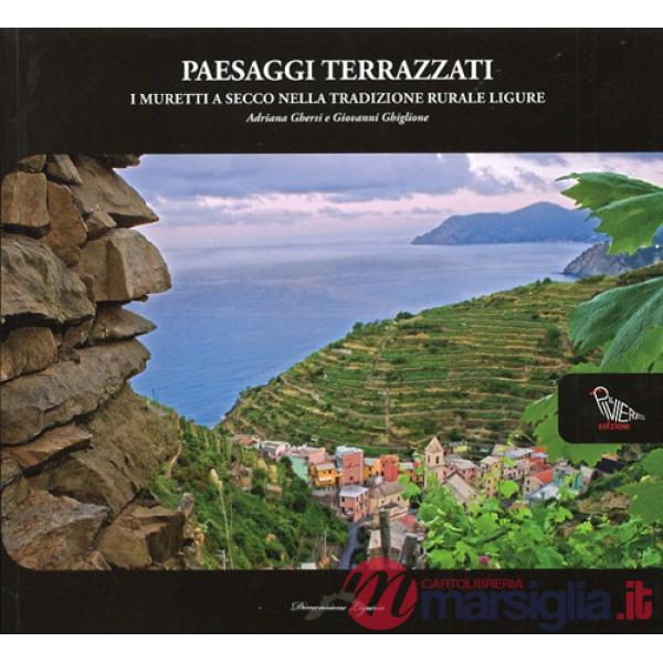 Paesaggi terrazzati. I muretti a secco nella tradizione rurale ligure. Ediz. illustrata