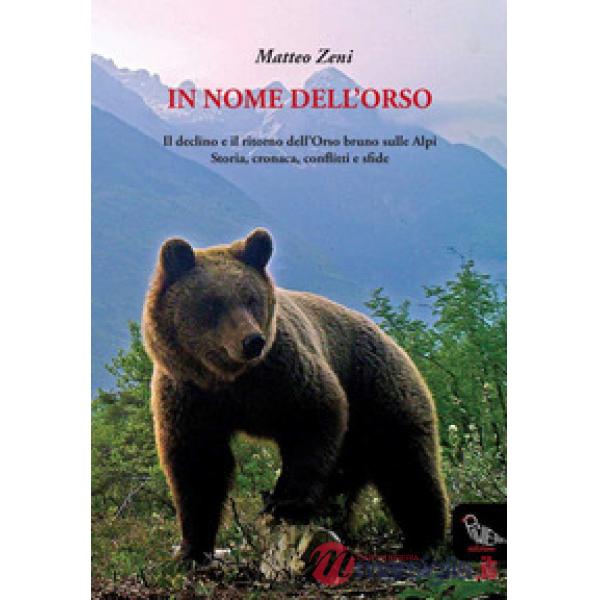 In nome dell'orso. Il declino e il ritorno dell'orso bruno sulle Alpi. Storia, cronaca, conflitti e sfide