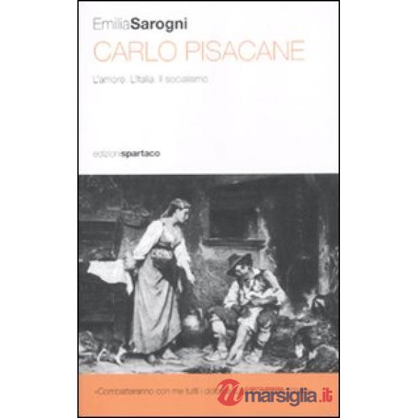 Carlo Pisacane. L'amore. L'Italia. Il socialismo