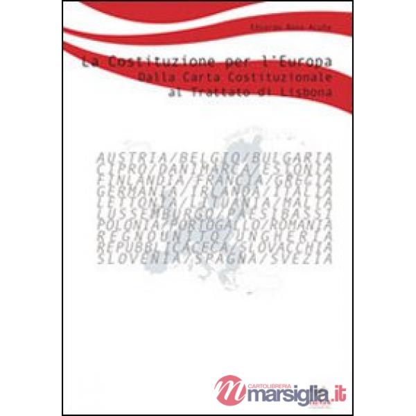 Costituzione per l'Europa. Dalla Carta Costituzionale europea al trattato di Lisbona (La)
