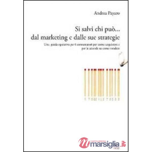 Si salvi chi può... dal marketing e dalle sue strategie. Una guida operativa per i consumatori su come acquistare e per le azien
