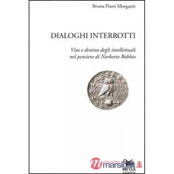 Dialoghi interrotti. Vita e destino degli intelletuali nel pensiero di Norberto Bobbio
