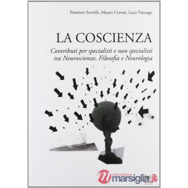 Coscienza. Contributi per specialisti e non specialisti tra neuroscienze, filoso