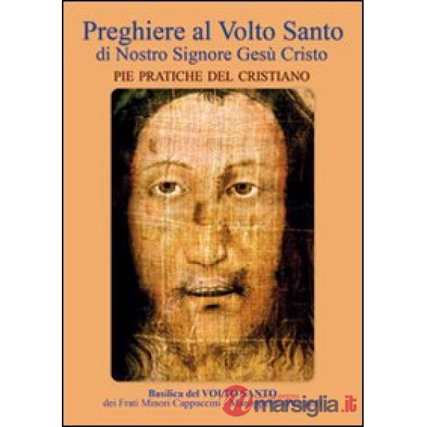 Preghiere al volto santo di nostro Signore Gesù Cristo. Pie pratiche del cristia