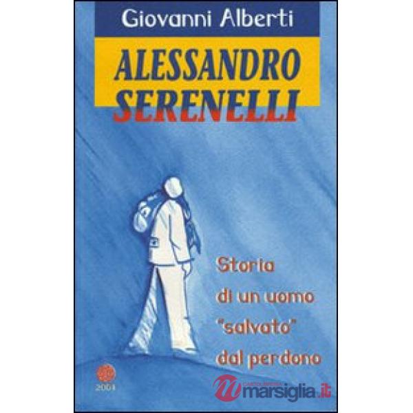 Alessandro Serenelli. Storia di un uomo «salvato» dal perdono