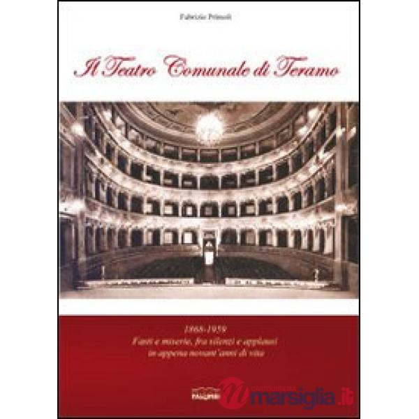 Teatro comunale di Teramo. 1868-1959 fasti e miserie, fra silenzi e applausi in appena novant'anni di vita (Il)