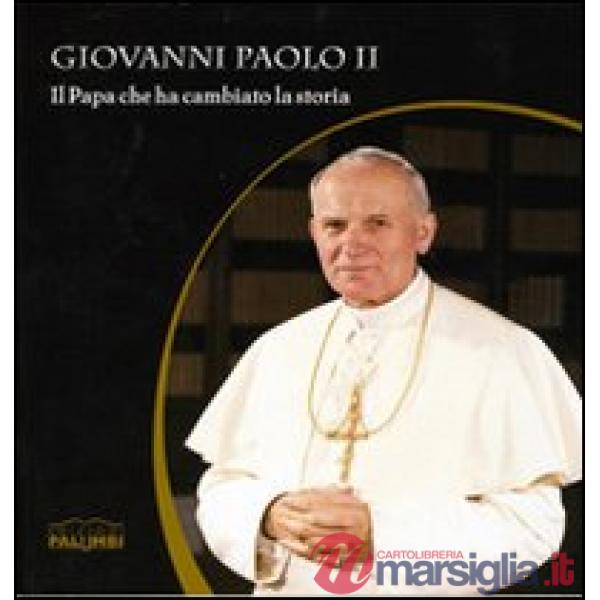 Giovanni Paolo II. Il Papa che ha cambiato la storia