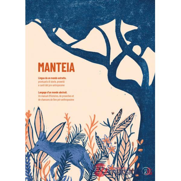 Manteia. Lingua da un mondo astratto. Prontuario di storie, proverbi e canti del pre-antropocene. Ediz. italiana e francese
