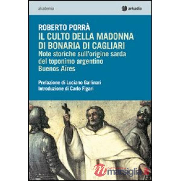 Culto della Madonna di Bonaria di Cagliari. Note storiche sull'origine sarda del toponimo argentino Buenos Aires (Il)