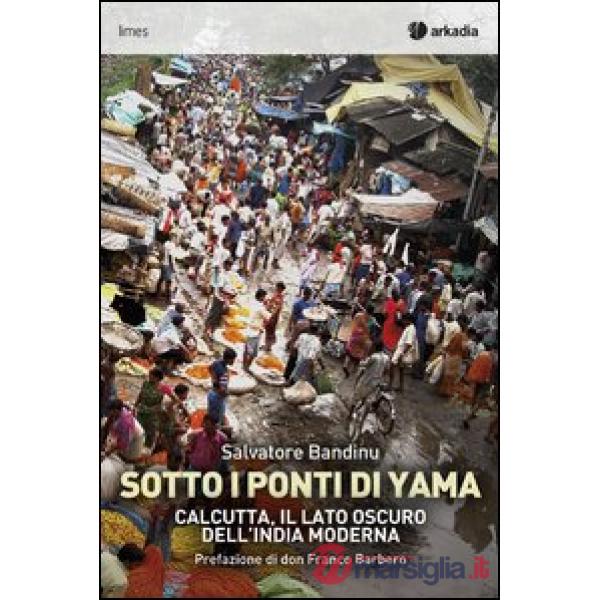 Sotti i ponti di Yama. Calcutta, il lato oscuro dell'India moderna