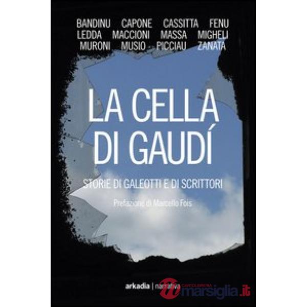 Cella di Gaudì. Storie di galeotti e di scrittori (La)