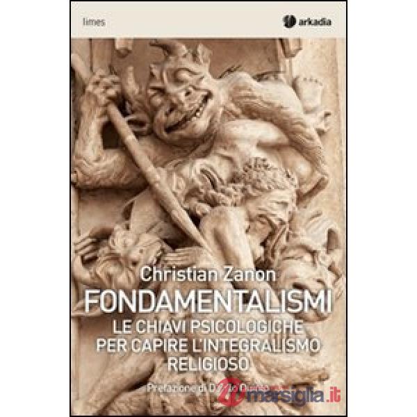 Fondamentalismi. Le chiavi psicologiche per capire l'integralismo religioso