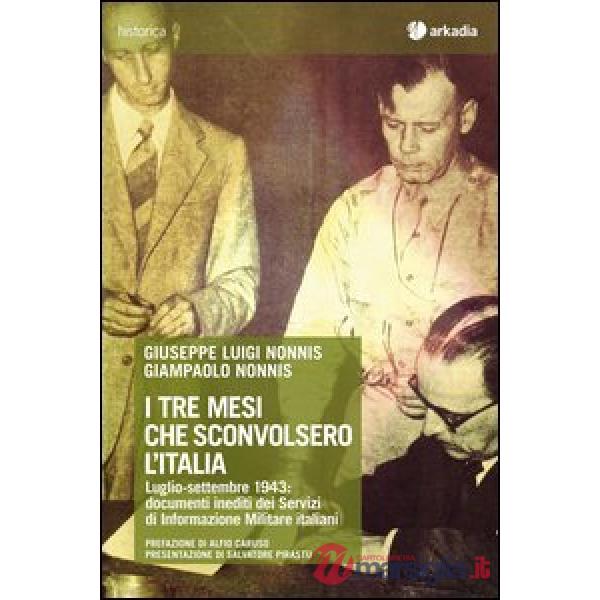 Tre mesi che sconvolsero l'Italia. Luglio-settembre 1943: documenti inediti dei Servizi di Informazione Militare italiani. Con C