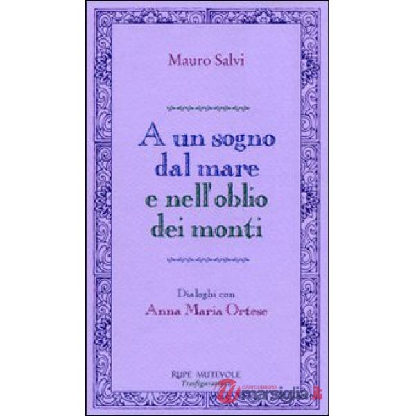 A un sogno dal mare e nell'oblio dei monti. Dialoghi con Anna Maria Ortese