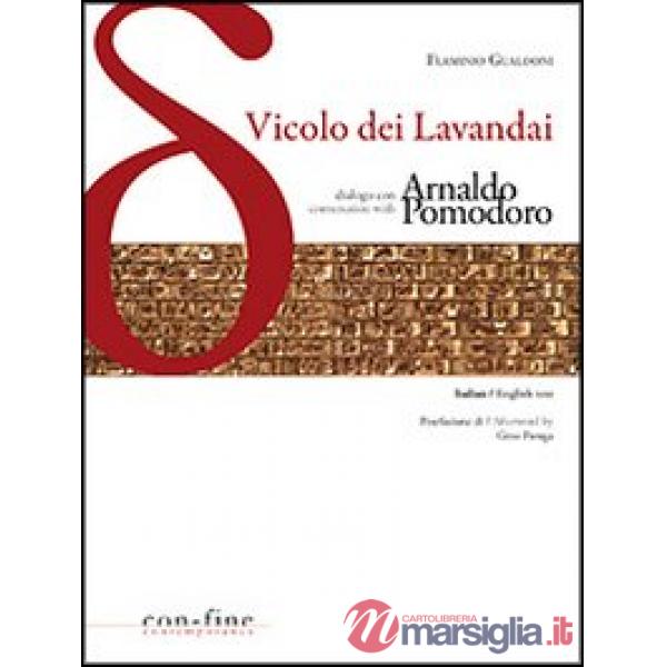Vicolo dei lavandai. Dialogo con-Conversation with Arnaldo Pomodoro. Ediz. bilingue